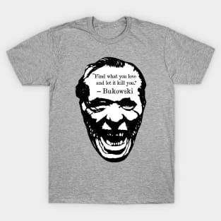 Charles Bukowski "Find What You Love And Let It Kill You" Quote T-Shirt